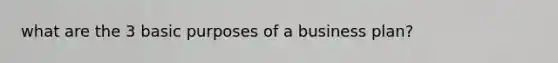what are the 3 basic purposes of a business plan?