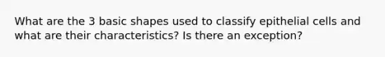 What are the 3 basic shapes used to classify epithelial cells and what are their characteristics? Is there an exception?