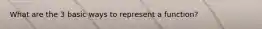 What are the 3 basic ways to represent a function?