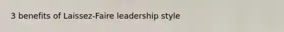 3 benefits of Laissez-Faire leadership style