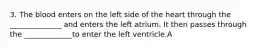 3. The blood enters on the left side of the heart through the ______________ and enters the left atrium. It then passes through the _____________to enter the left ventricle.A