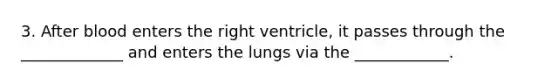 3. After blood enters the right ventricle, it passes through the _____________ and enters the lungs via the ____________.