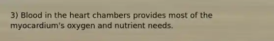3) Blood in <a href='https://www.questionai.com/knowledge/kya8ocqc6o-the-heart' class='anchor-knowledge'>the heart</a> chambers provides most of the myocardium's oxygen and nutrient needs.