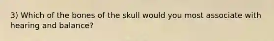 3) Which of the bones of the skull would you most associate with hearing and balance?