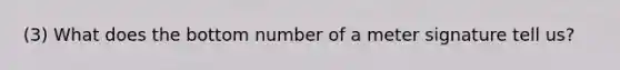 (3) What does the bottom number of a meter signature tell us?