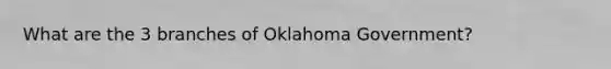 What are the 3 branches of Oklahoma Government?