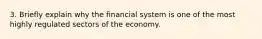 3. Briefly explain why the financial system is one of the most highly regulated sectors of the economy.