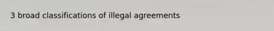 3 broad classifications of illegal agreements