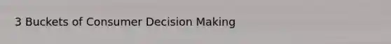 3 Buckets of Consumer Decision Making