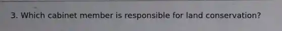 3. Which cabinet member is responsible for land conservation?