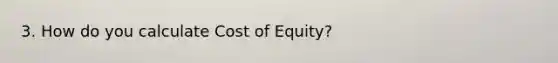 3. How do you calculate Cost of Equity?