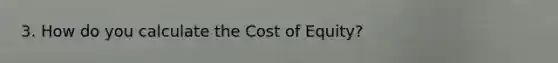 3. How do you calculate the Cost of Equity?