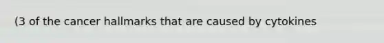 (3 of the cancer hallmarks that are caused by cytokines
