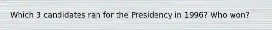 Which 3 candidates ran for the Presidency in 1996? Who won?