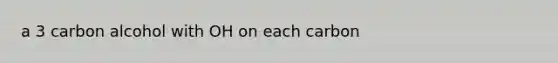 a 3 carbon alcohol with OH on each carbon