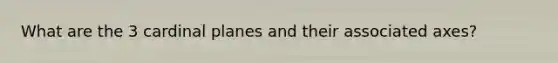 What are the 3 cardinal planes and their associated axes?