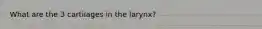 What are the 3 cartilages in the larynx?