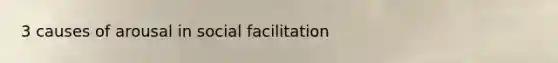 3 causes of arousal in social facilitation