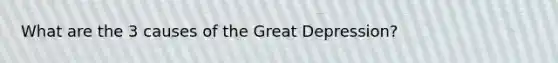 What are the 3 causes of the <a href='https://www.questionai.com/knowledge/k5xSuWRAxy-great-depression' class='anchor-knowledge'>great depression</a>?