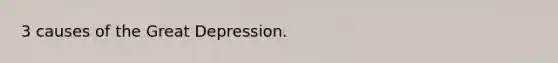 3 causes of the Great Depression.