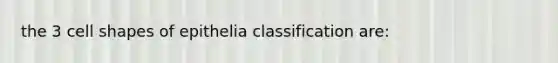 the 3 cell shapes of epithelia classification are: