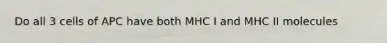 Do all 3 cells of APC have both MHC I and MHC II molecules