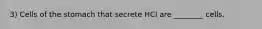 3) Cells of the stomach that secrete HCl are ________ cells.