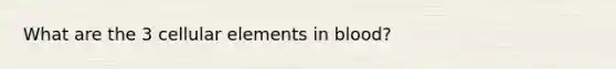 What are the 3 cellular elements in blood?