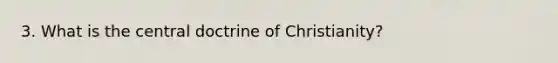 3. What is the central doctrine of Christianity?