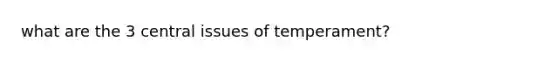 what are the 3 central issues of temperament?