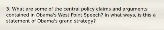 3. What are some of the central policy claims and arguments contained in Obama's West Point Speech? In what ways, is this a statement of Obama's grand strategy?