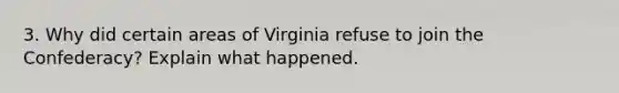 3. Why did certain areas of Virginia refuse to join the Confederacy? Explain what happened.