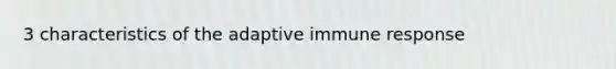 3 characteristics of the adaptive immune response