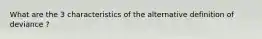 What are the 3 characteristics of the alternative definition of deviance ?