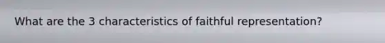 What are the 3 characteristics of faithful representation?