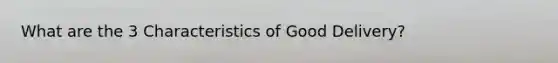 What are the 3 Characteristics of Good Delivery?