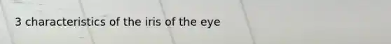 3 characteristics of the iris of the eye