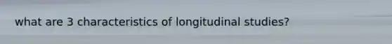 what are 3 characteristics of longitudinal studies?