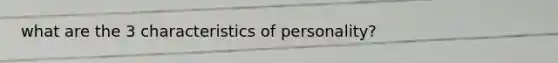 what are the 3 characteristics of personality?