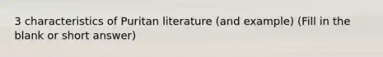 3 characteristics of Puritan literature (and example) (Fill in the blank or short answer)