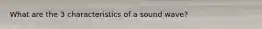 What are the 3 characteristics of a sound wave?
