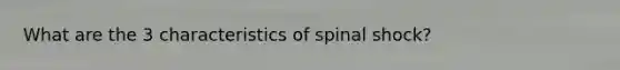 What are the 3 characteristics of spinal shock?