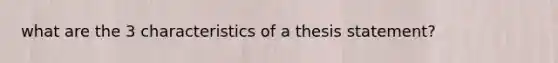 what are the 3 characteristics of a thesis statement?