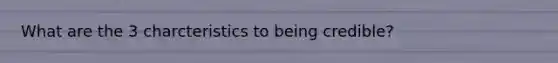 What are the 3 charcteristics to being credible?