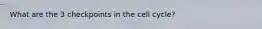 What are the 3 checkpoints in the cell cycle?