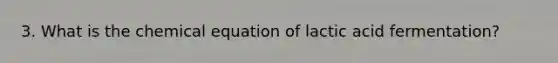 3. What is the chemical equation of lactic acid fermentation?