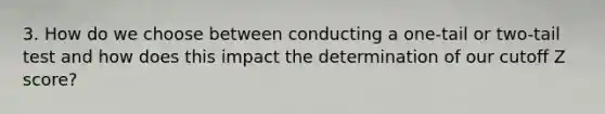 3. How do we choose between conducting a one-tail or two-tail test and how does this impact the determination of our cutoff Z score?