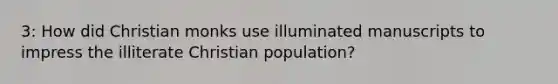 3: How did Christian monks use illuminated manuscripts to impress the illiterate Christian population?