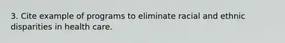 3. Cite example of programs to eliminate racial and ethnic disparities in health care.