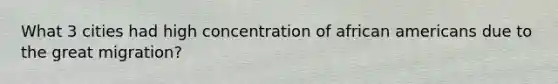 What 3 cities had high concentration of african americans due to the great migration?